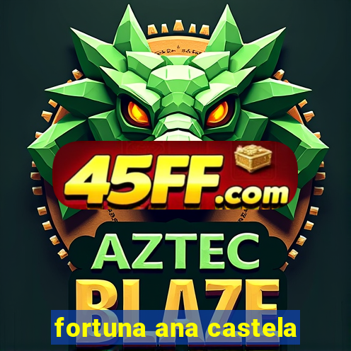 fortuna ana castela